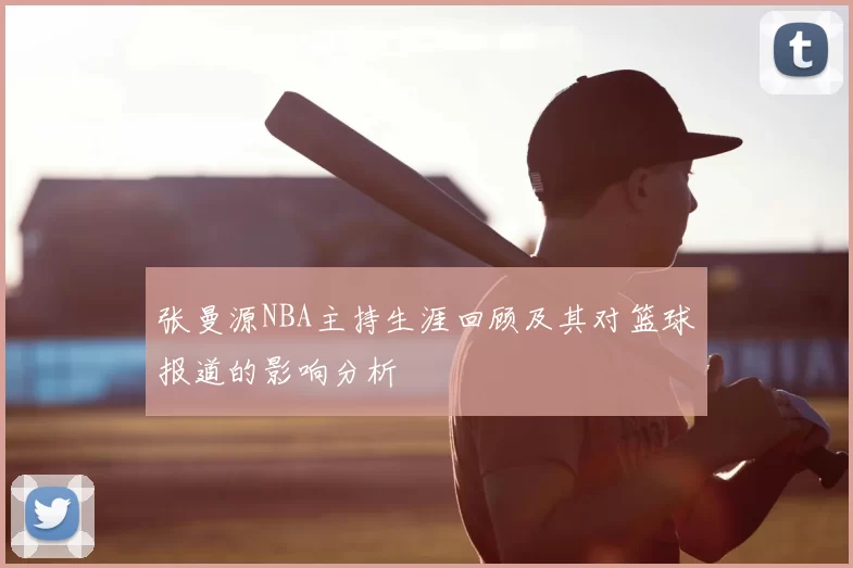 张曼源NBA主持生涯回顾及其对篮球报道的影响分析
