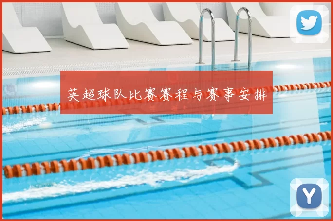 英超球队比赛赛程与赛事安排