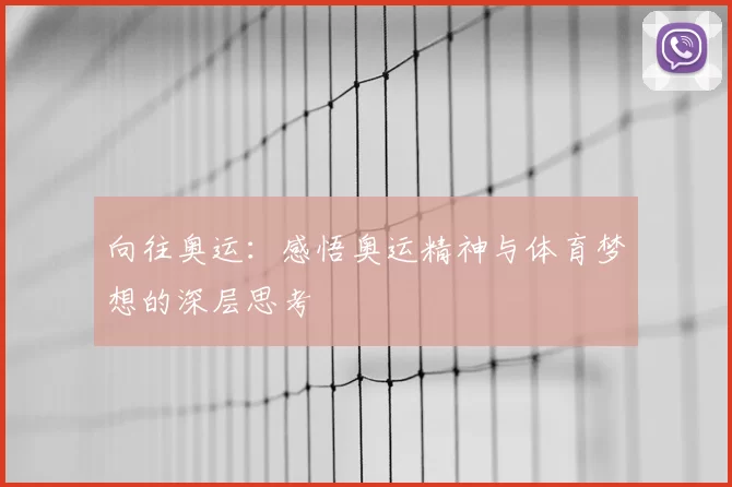向往奥运：感悟奥运精神与体育梦想的深层思考
