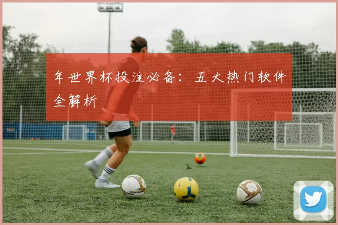 年世界杯投注必备：五大热门软件全解析