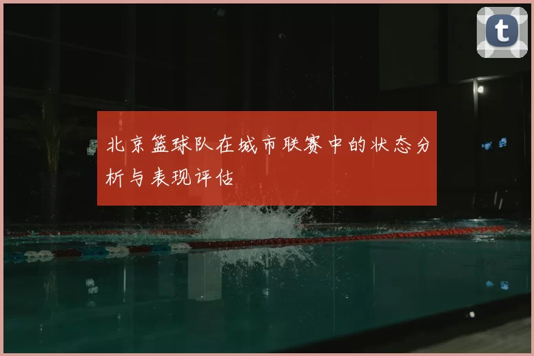 北京篮球队在城市联赛中的状态分析与表现评估