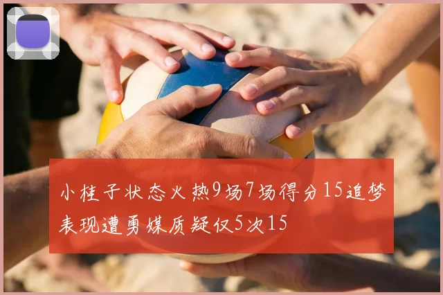 小桂子状态火热9场7场得分15追梦表现遭勇媒质疑仅5次15