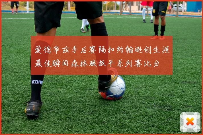 爱德华兹季后赛隔扣约翰逊创生涯最佳瞬间森林狼扳平系列赛比分