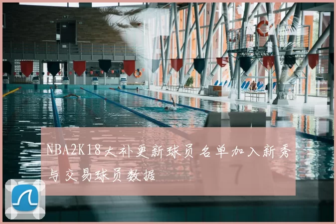 NBA2K18大补更新球员名单加入新秀与交易球员数据