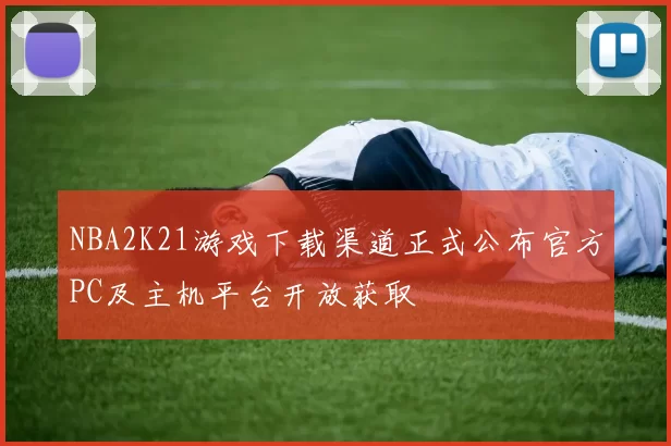 NBA2K21游戏下载渠道正式公布官方PC及主机平台开放获取