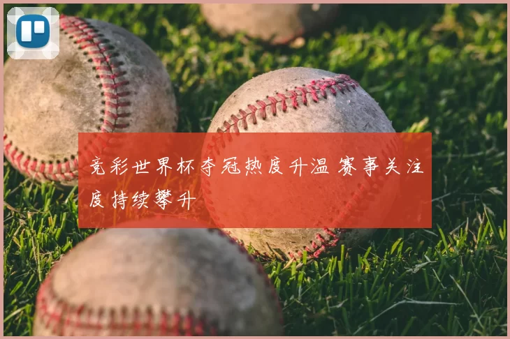 竞彩世界杯夺冠热度升温 赛事关注度持续攀升