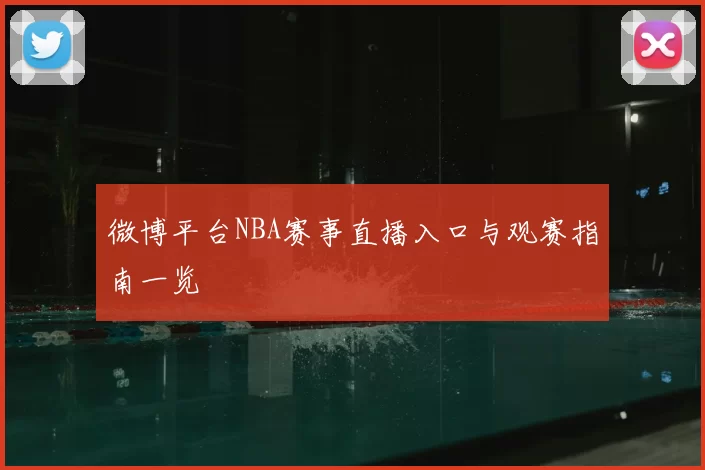 微博平台NBA赛事直播入口与观赛指南一览