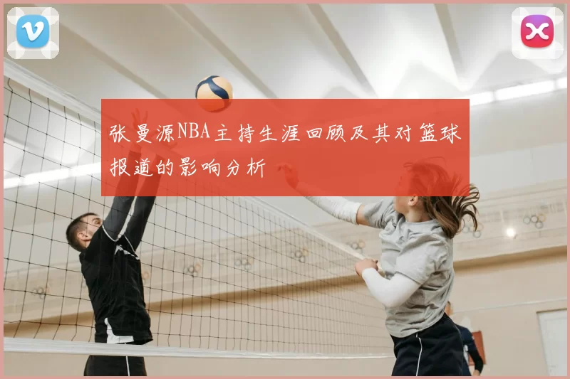 张曼源NBA主持生涯回顾及其对篮球报道的影响分析