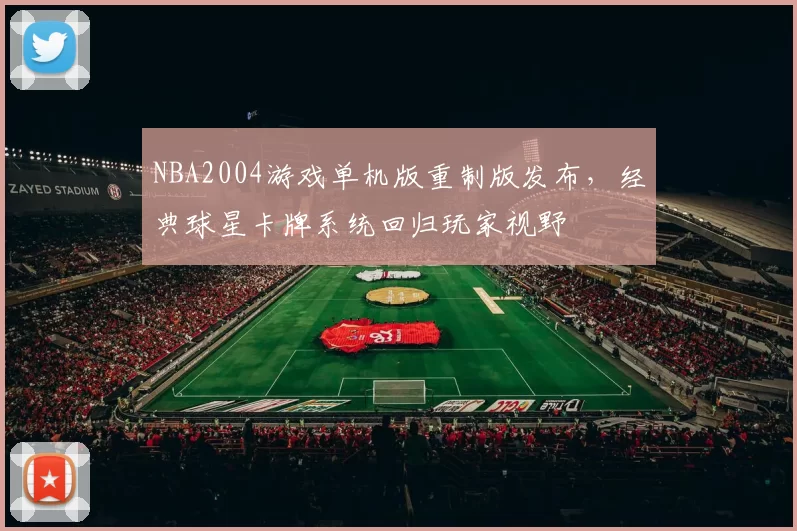 NBA2004游戏单机版重制版发布，经典球星卡牌系统回归玩家视野