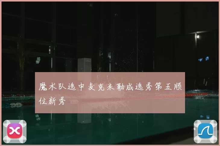魔术队选中麦克米勒成选秀第五顺位新秀