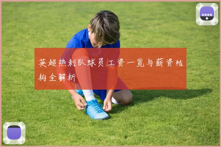 英超热刺队球员工资一览与薪资结构全解析