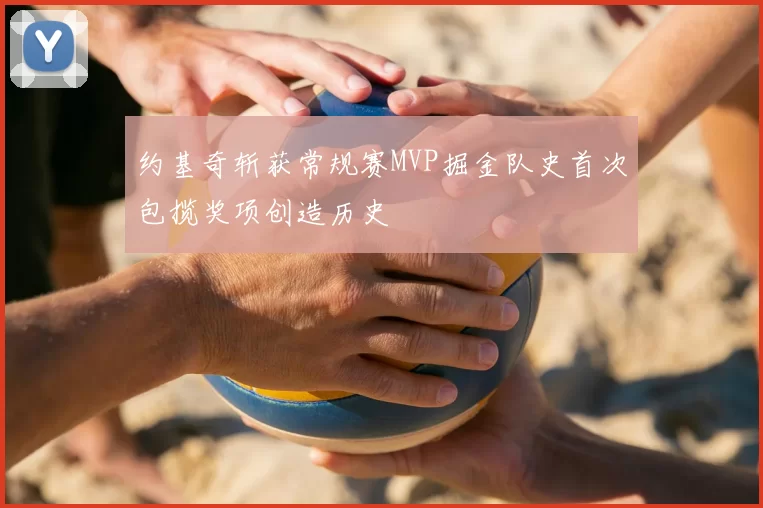 约基奇斩获常规赛MVP掘金队史首次包揽奖项创造历史