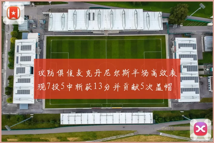 攻防俱佳麦克丹尼尔斯半场高效表现7投5中斩获13分并贡献5次盖帽