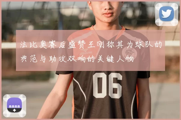 法比奥赛后盛赞王刚称其为球队的典范与助攻双响的关键人物