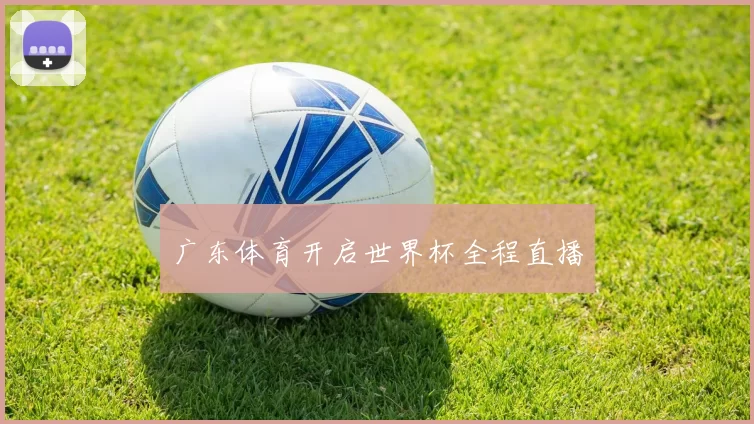 广东体育开启世界杯全程直播
